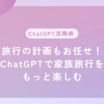 旅行の計画もお任せ！ChatGPTで家族旅行をもっと楽しむ